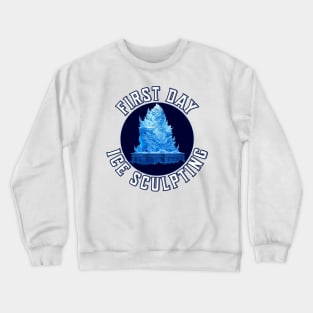 First Day Ice Sculpting | Funny Ice Artist Crewneck Sweatshirt